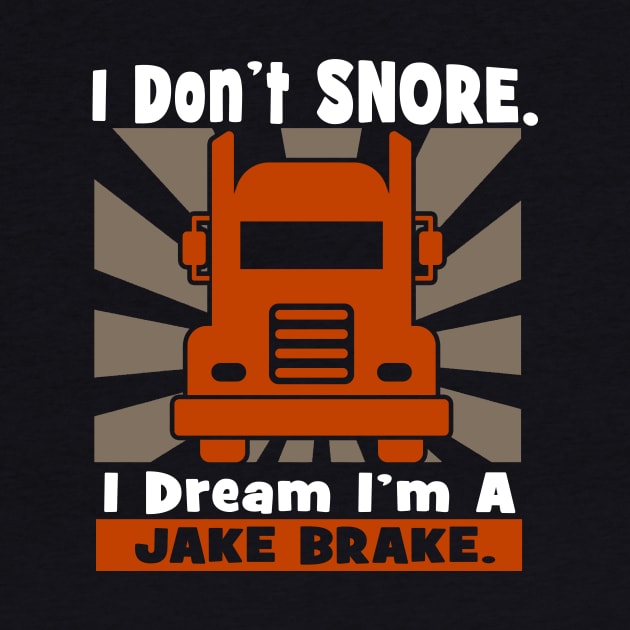 I Don't Snore, I dream I'm a Jake Brake Trucker Tee by BeesEz